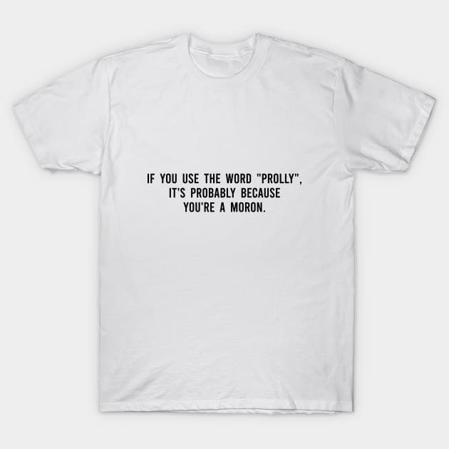 You could be a moron T-Shirt by Aunt Choppy